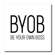 BYOB- Be Your Own Boss .